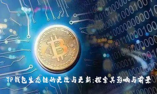 TP钱包生态链的更改与更新：探索其影响与前景
