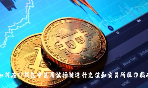 如何在TP钱包中使用波场链进行充值和交易所操作指南