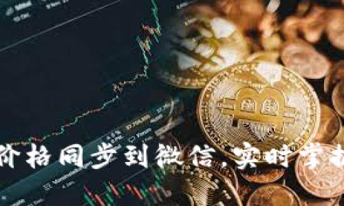 如何将TP钱包价格同步到微信，实时掌握加密货币动向