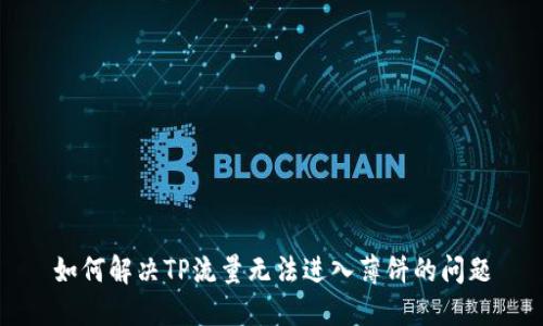 如何解决TP流量无法进入薄饼的问题